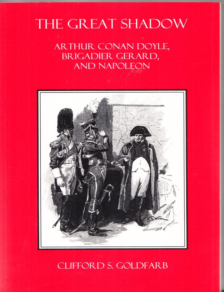 The Great Shadow: Arthur Conan Doyle, Brigadier Gerald, And Napoleon. Clifford C. Goldfarb.